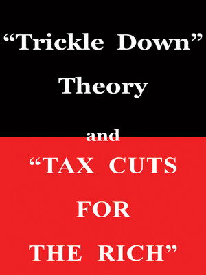 cover image of "Trickle Down Theory" and "Tax Cuts for the Rich"